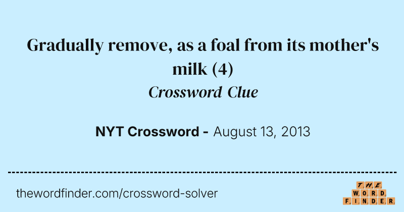 Gradually remove, as a foal from its mother's milk crossword clue image