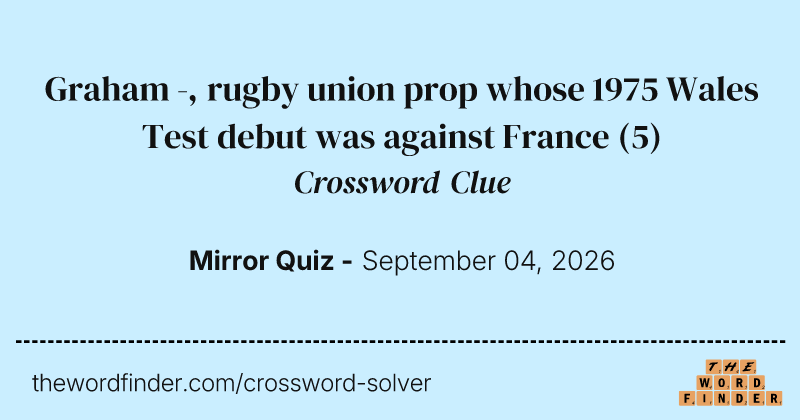 Graham -, rugby union prop whose 1975 Wales Test debut was against France crossword clue image