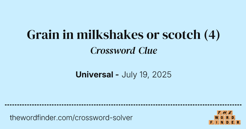 Grain in milkshakes or scotch crossword clue image