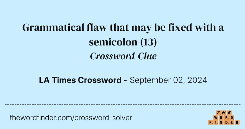 Grammatical flaw that may be fixed with a semicolon crossword clue image