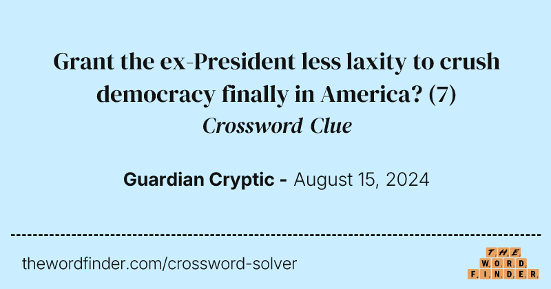 Grant the ex-President less laxity to crush democracy finally in America? crossword clue image