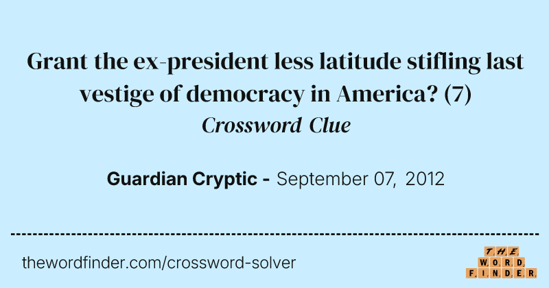 Grant the ex-president less latitude stifling last vestige of democracy in America? crossword clue image
