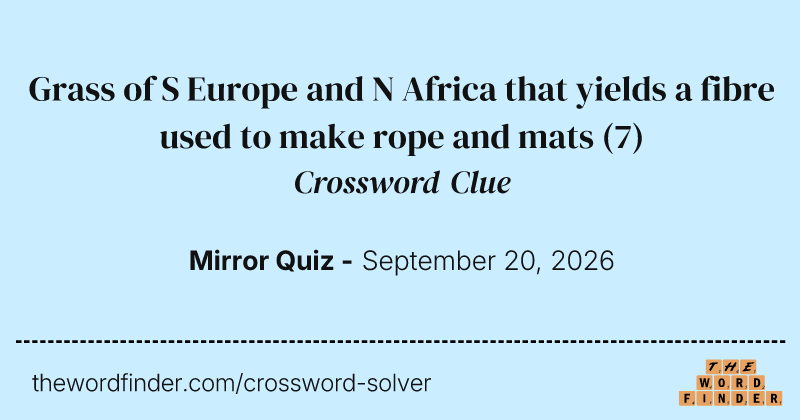 Grass of S Europe and N Africa that yields a fibre used to make rope and mats crossword clue image