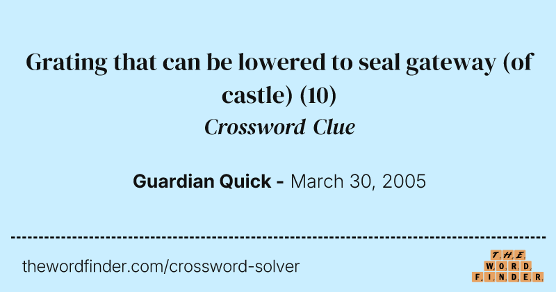 Grating that can be lowered to seal gateway (of castle) crossword clue image