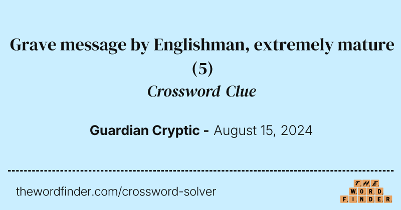 Grave message by Englishman, extremely mature crossword clue image