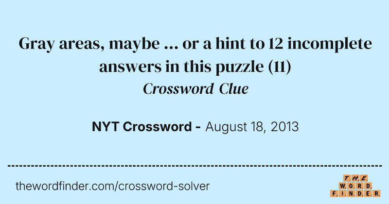 Gray areas, maybe ... or a hint to 12 incomplete answers in this puzzle crossword clue image
