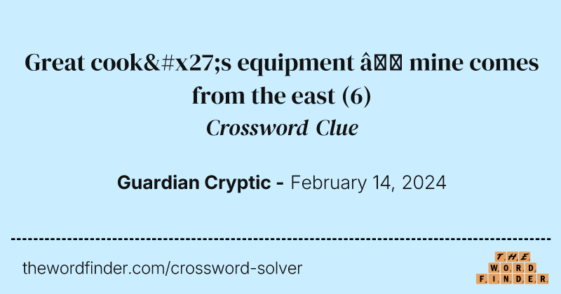 Great cook's equipment – mine comes from the east crossword clue image