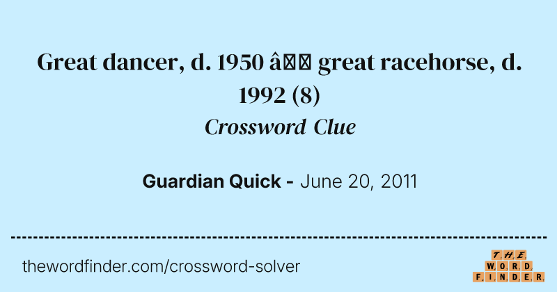 Great dancer, d. 1950 — great racehorse, d. 1992 crossword clue image
