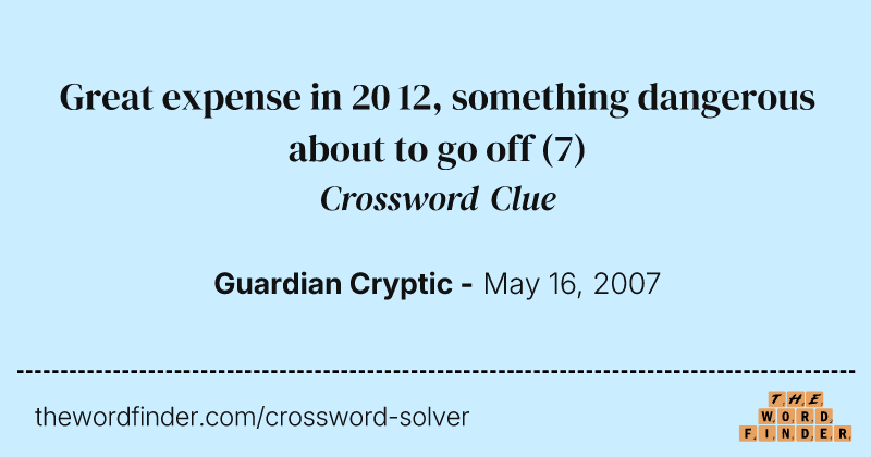 Great expense in 20 12, something dangerous about to go off crossword clue image