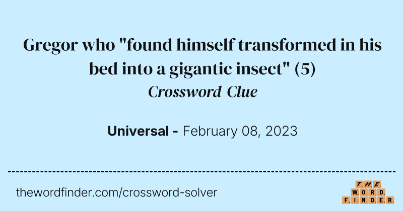 Gregor who "found himself transformed in his bed into a gigantic insect" crossword clue image