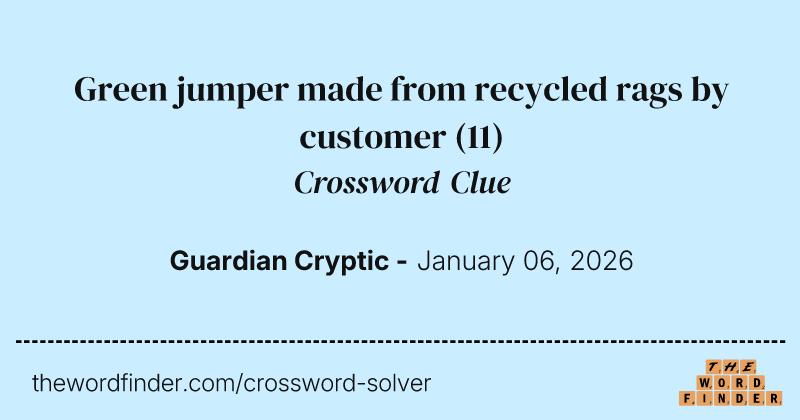Green jumper made from recycled rags by customer crossword clue image
