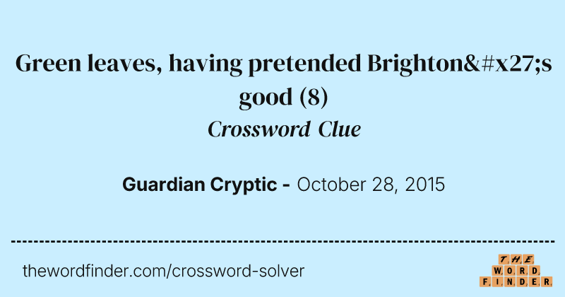 Green leaves, having pretended Brighton's good crossword clue image