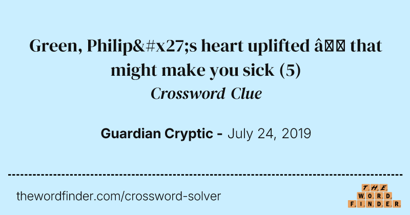Green, Philip's heart uplifted — that might make you sick crossword clue image
