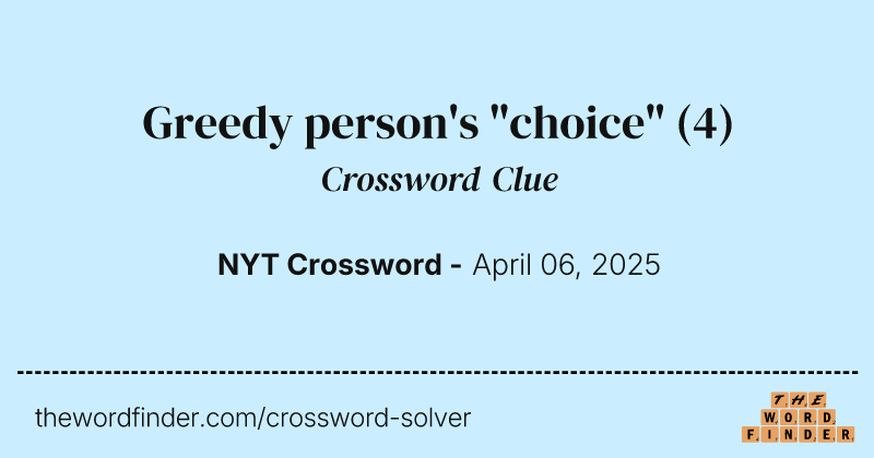 Greedy person's "choice" crossword clue image