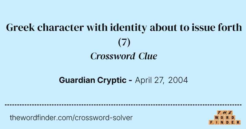 Greek character with identity about to issue forth crossword clue image