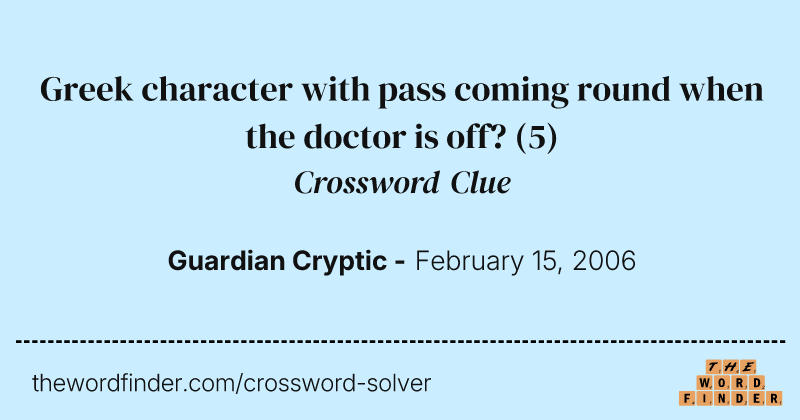 Greek character with pass coming round when the doctor is off? crossword clue image