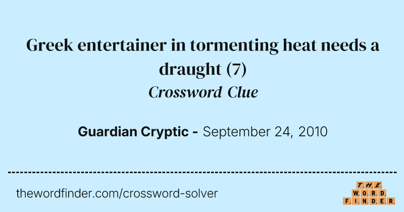 Greek entertainer in tormenting heat needs a draught crossword clue image