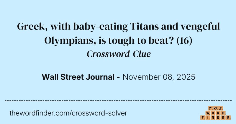 Greek, with baby-eating Titans and vengeful Olympians, is tough to beat? crossword clue image