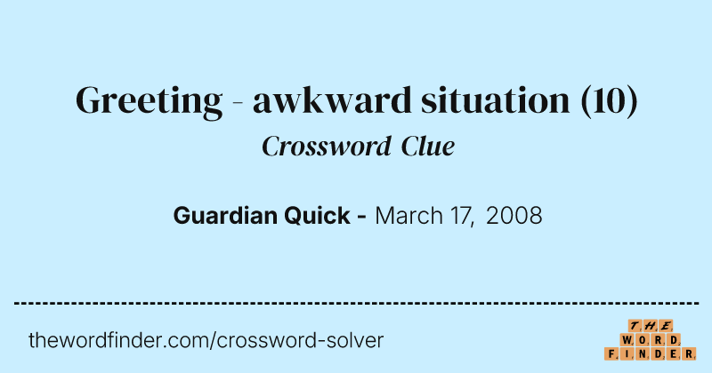 Greeting - awkward situation crossword clue image