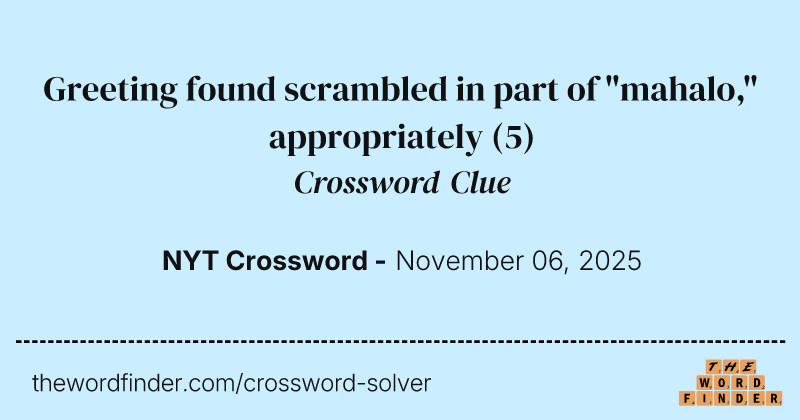 Greeting found scrambled in part of "mahalo," appropriately crossword clue image