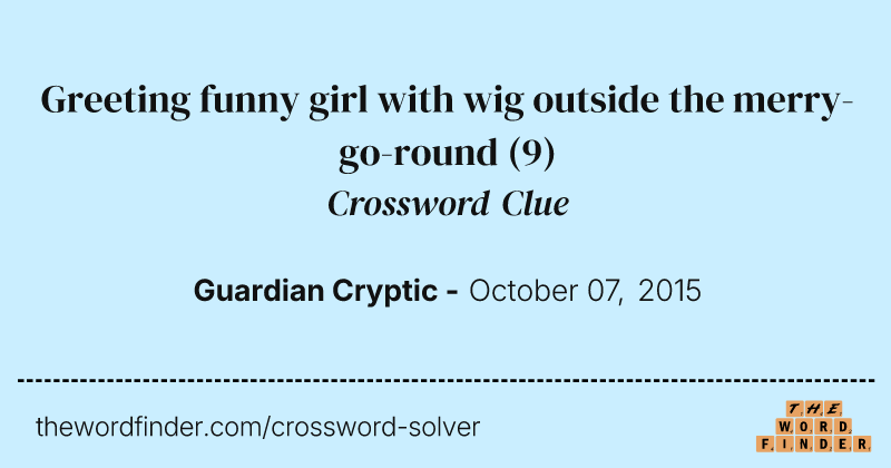 Greeting funny girl with wig outside the merry-go-round crossword clue image