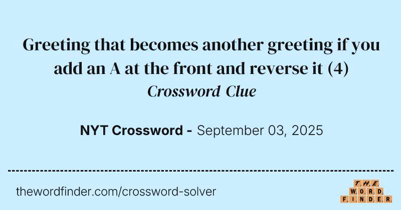 Greeting that becomes another greeting if you add an A at the front and reverse it crossword clue image
