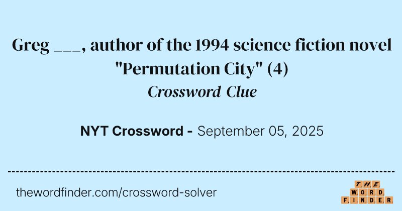 Greg ___, author of the 1994 science fiction novel "Permutation City" crossword clue image