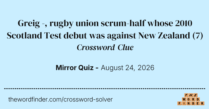 Greig -, rugby union scrum-half whose 2010 Scotland Test debut was against New Zealand crossword clue image