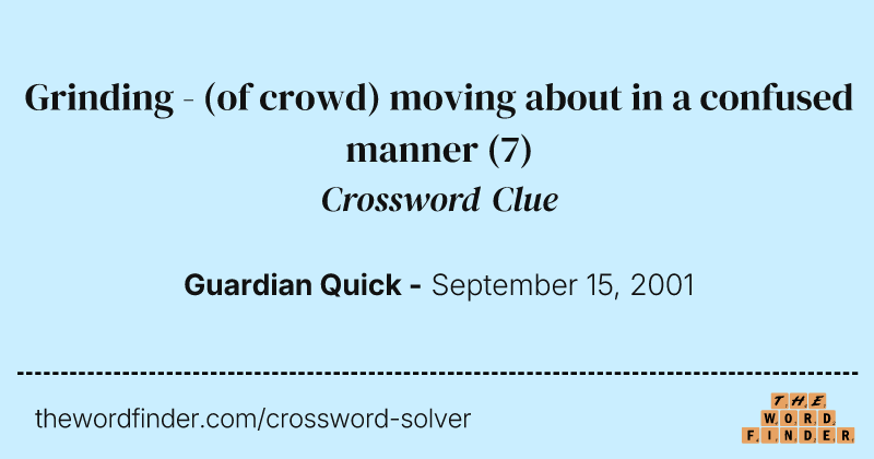 Grinding - (of crowd) moving about in a confused manner crossword clue image