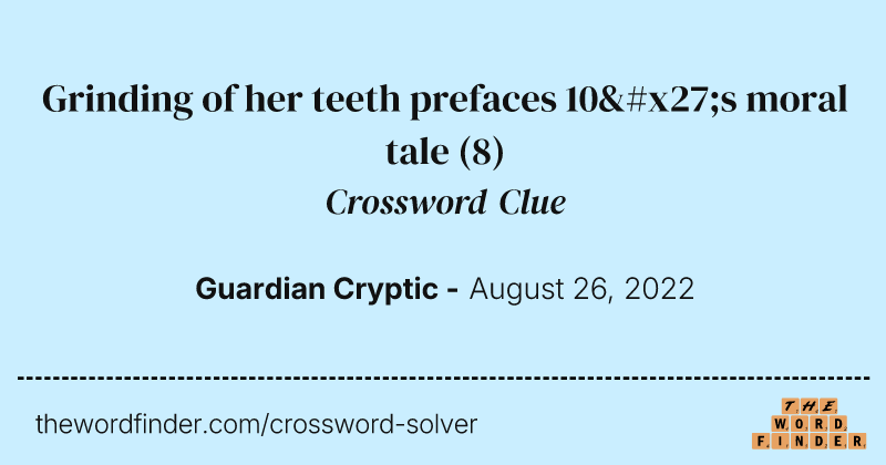Grinding of her teeth prefaces 10's moral tale crossword clue image