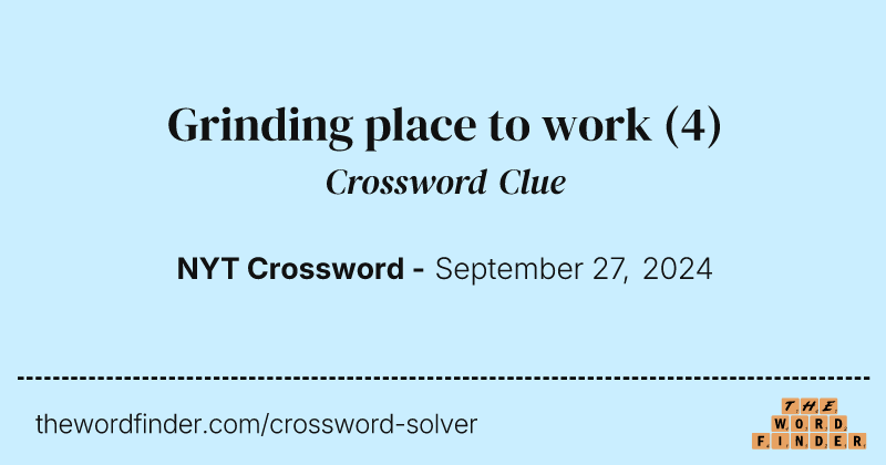 Grinding place to work crossword clue image