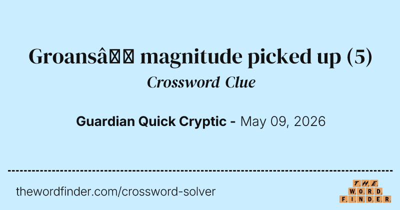 Groans’ magnitude picked up crossword clue image