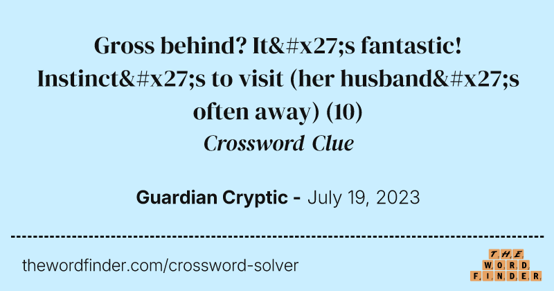 Gross behind? It's fantastic! Instinct's to visit (her husband's often away) crossword clue image