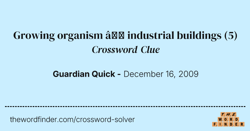 Growing organism — industrial buildings crossword clue image