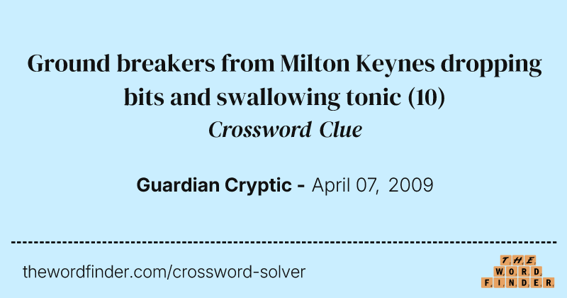 Ground breakers from Milton Keynes dropping bits and swallowing tonic crossword clue image
