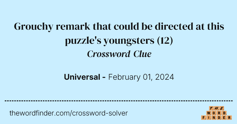 Grouchy remark that could be directed at this puzzle's youngsters crossword clue image