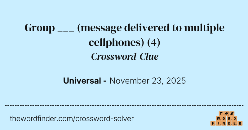 Group ___ (message delivered to multiple cellphones) crossword clue image