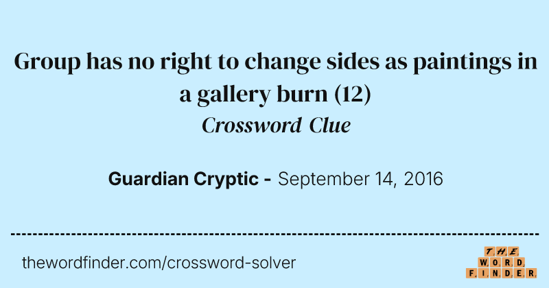 Group has no right to change sides as paintings in a gallery burn crossword clue image