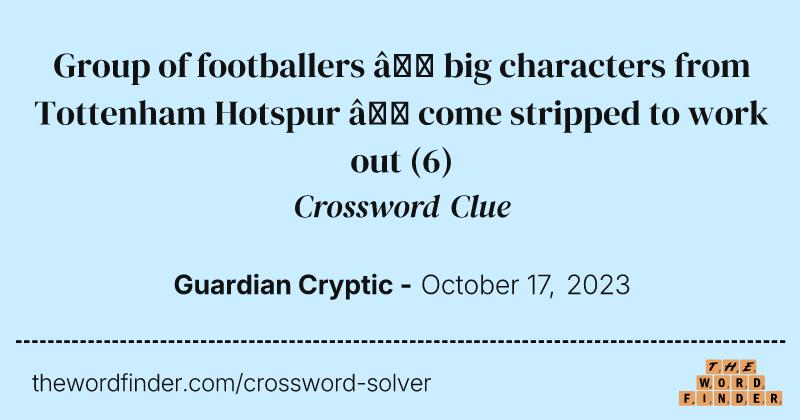 Group of footballers – big characters from Tottenham Hotspur – come stripped to work out crossword clue image