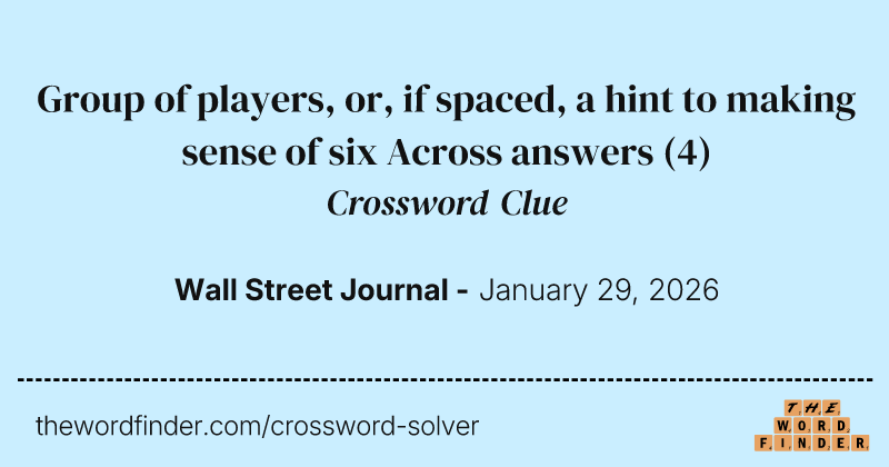 Group of players, or, if spaced, a hint to making sense of six Across answers crossword clue image