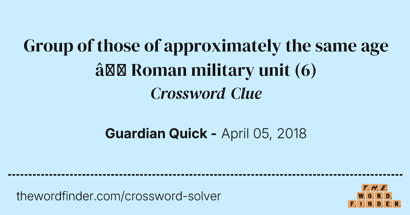 Group of those of approximately the same age — Roman military unit crossword clue image