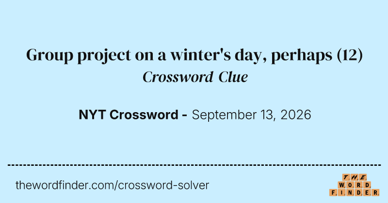Group project on a winter's day, perhaps crossword clue image