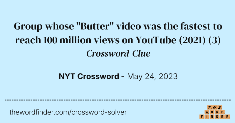 Group whose "Butter" video was the fastest to reach 100 million views on YouTube (2021) crossword clue image