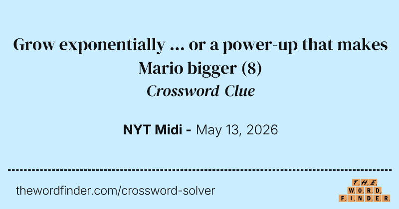 Grow exponentially ... or a power-up that makes Mario bigger crossword clue image