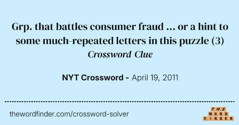 Grp. that battles consumer fraud ... or a hint to some much-repeated letters in this puzzle crossword clue image