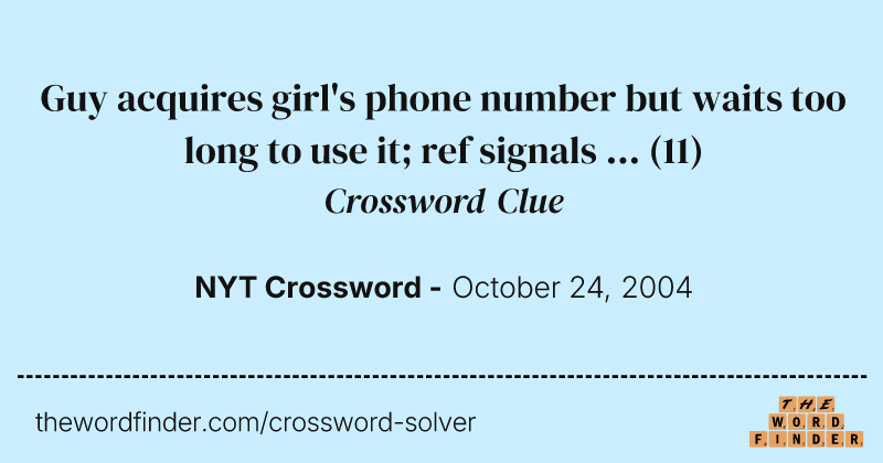 Guy acquires girl's phone number but waits too long to use it; ref signals ... crossword clue image
