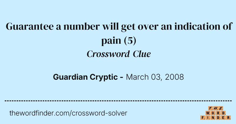 Guarantee a number will get over an indication of pain crossword clue image