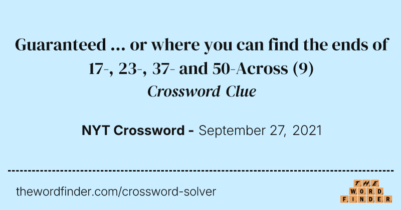 Guaranteed ... or where you can find the ends of 17-, 23-, 37- and 50-Across crossword clue image