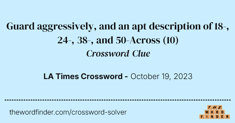 Guard aggressively, and an apt description of 18-, 24-, 38-, and 50-Across crossword clue image