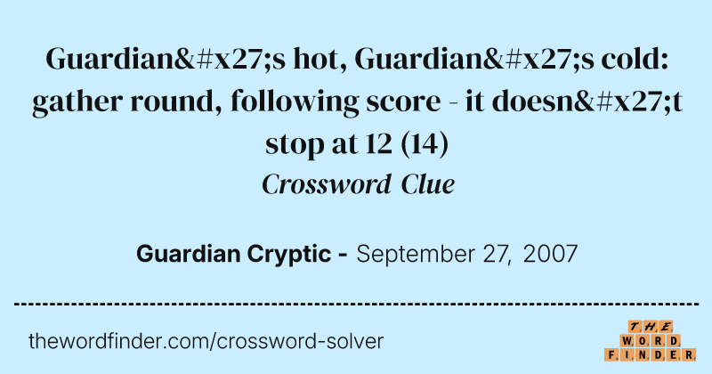 Guardian's hot, Guardian's cold: gather round, following score - it doesn't stop at 12 crossword clue image
